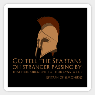 Go tell the Spartans, oh stranger passing by, that here, obedient to their laws, we lie. - Epitaph of Simonides Magnet